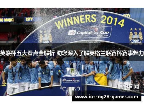 英联杯五大看点全解析 助您深入了解英格兰联赛杯赛事魅力 英联杯五大看点全解析 助您深入了解英格兰联赛杯赛事魅力