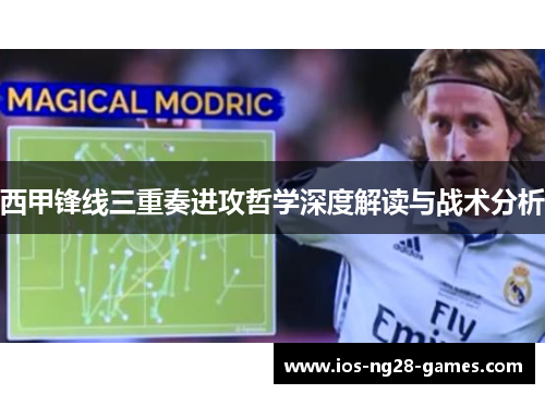 西甲锋线三重奏进攻哲学深度解读与战术分析 西甲锋线三重奏进攻哲学深度解读与战术分析